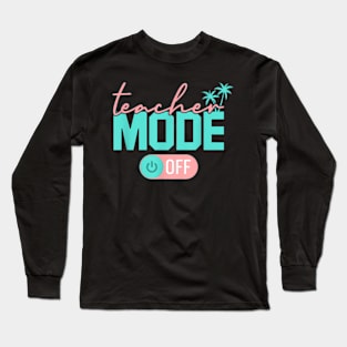 Teacher Mode Off Happy Last Day Of School Summer Break Long Sleeve T-Shirt